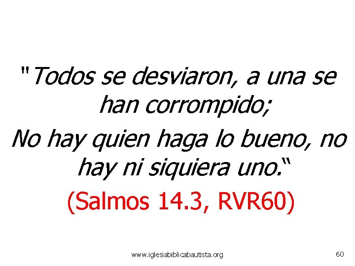 "Todos se desviaron, a una se han corrompido; No hay quien haga lo bueno,