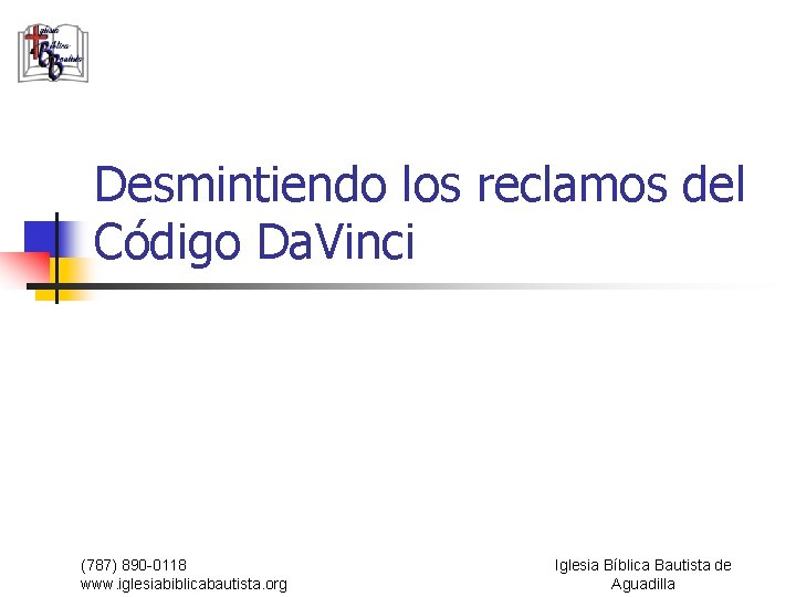 Desmintiendo los reclamos del Código Da. Vinci (787) 890 -0118 www. iglesiabiblicabautista. org Iglesia