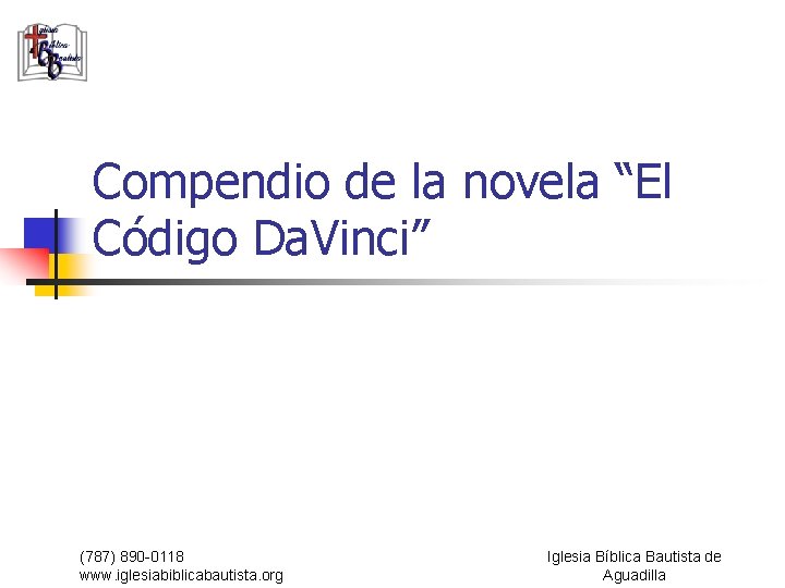 Compendio de la novela “El Código Da. Vinci” (787) 890 -0118 www. iglesiabiblicabautista. org