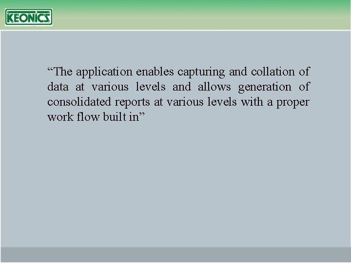 “The application enables capturing and collation of data at various levels and allows generation