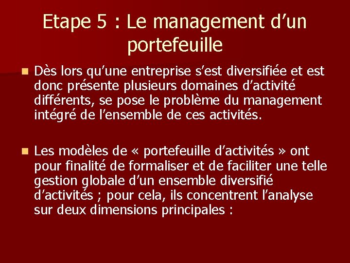 Etape 5 : Le management d’un portefeuille n Dès lors qu’une entreprise s’est diversifiée