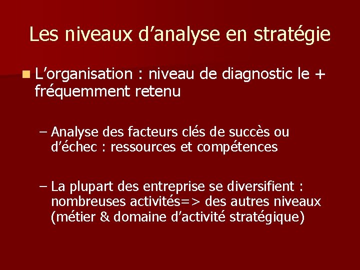 Les niveaux d’analyse en stratégie n L’organisation : niveau de diagnostic le + fréquemment