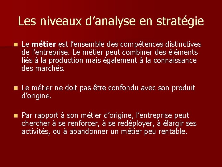 Les niveaux d’analyse en stratégie n Le métier est l’ensemble des compétences distinctives de