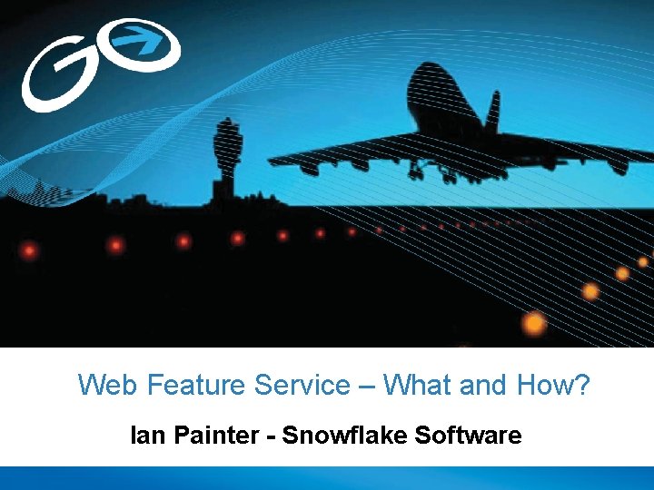 Web Feature Service – What and How? Ian Painter - Snowflake Software 