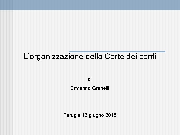 L’organizzazione della Corte dei conti di Ermanno Granelli Perugia 15 giugno 2018 