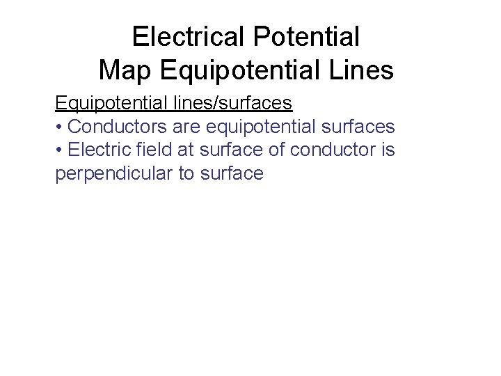 Electrical Potential Map Equipotential Lines Equipotential lines/surfaces • Conductors are equipotential surfaces • Electric