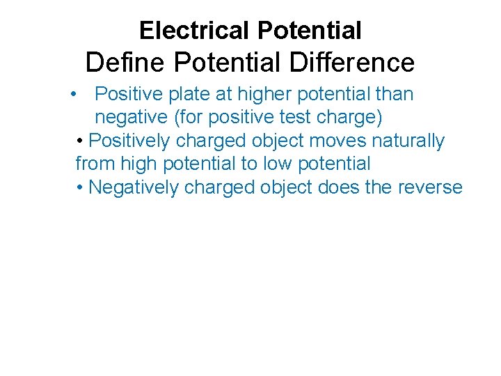 Electrical Potential Define Potential Difference • Positive plate at higher potential than negative (for