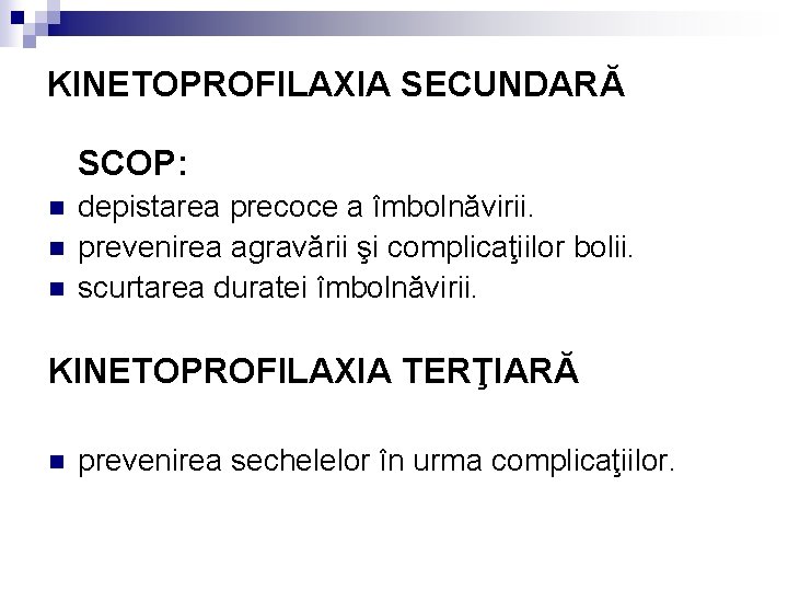 KINETOPROFILAXIA SECUNDARĂ SCOP: n n n depistarea precoce a îmbolnăvirii. prevenirea agravării şi complicaţiilor