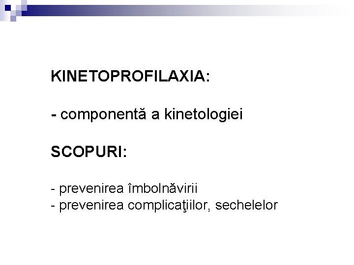 KINETOPROFILAXIA: - componentă a kinetologiei SCOPURI: - prevenirea îmbolnăvirii - prevenirea complicaţiilor, sechelelor 