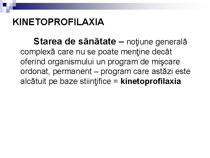 KINETOPROFILAXIA Starea de sănătate – noţiune generală complexă care nu se poate menţine decât