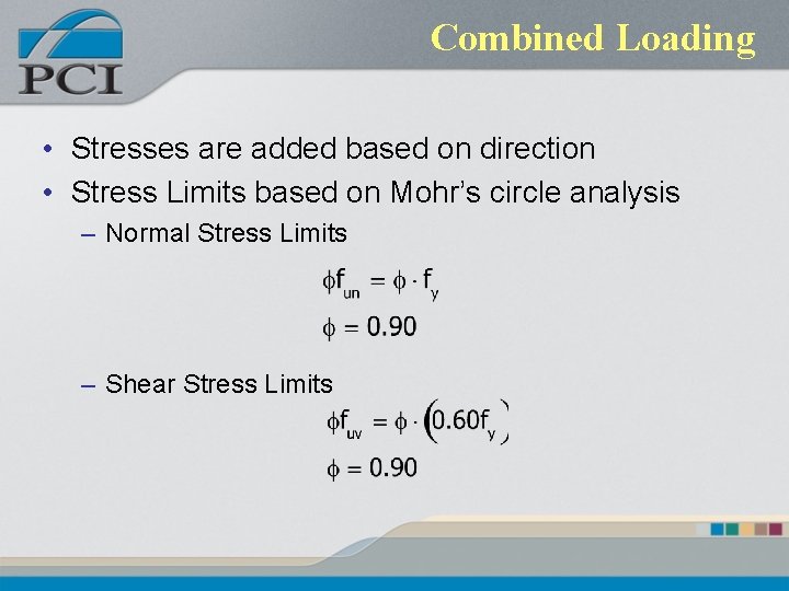 Combined Loading • Stresses are added based on direction • Stress Limits based on