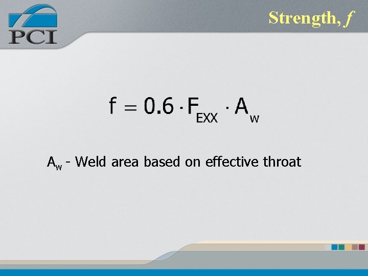 Strength, f Aw - Weld area based on effective throat 