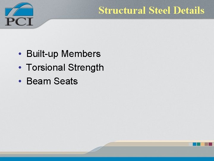 Structural Steel Details • Built-up Members • Torsional Strength • Beam Seats 