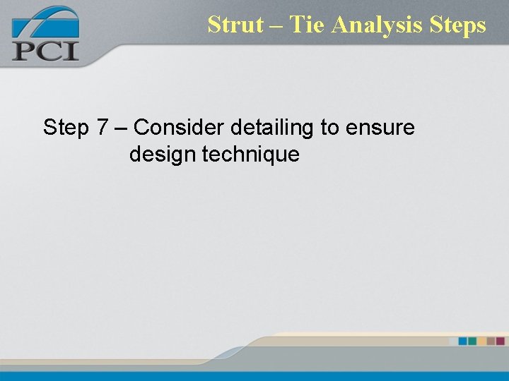 Strut – Tie Analysis Step 7 – Consider detailing to ensure design technique 