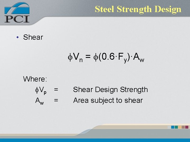 Steel Strength Design • Shear f. Vn = f(0. 6·Fy)·Aw Where: f. Vp =