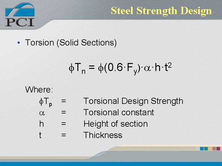 Steel Strength Design • Torsion (Solid Sections) f. Tn = f(0. 6·Fy)·a·h·t 2 Where: