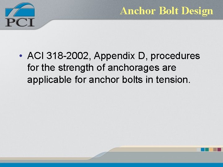 Anchor Bolt Design • ACI 318 -2002, Appendix D, procedures for the strength of