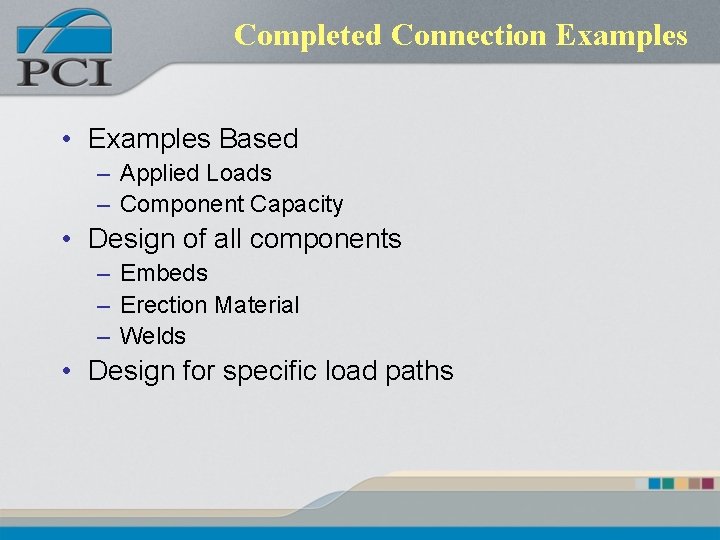 Completed Connection Examples • Examples Based – Applied Loads – Component Capacity • Design