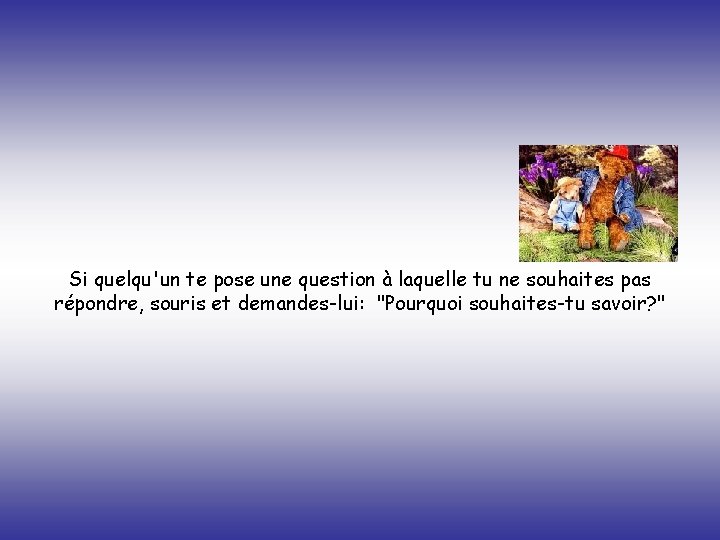 Si quelqu'un te pose une question à laquelle tu ne souhaites pas répondre, souris