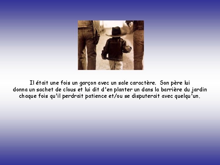 Il était une fois un garçon avec un sale caractère. Son père lui donna