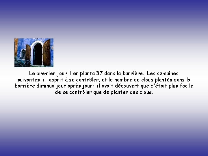 Le premier jour il en planta 37 dans la barrière. Les semaines suivantes, il