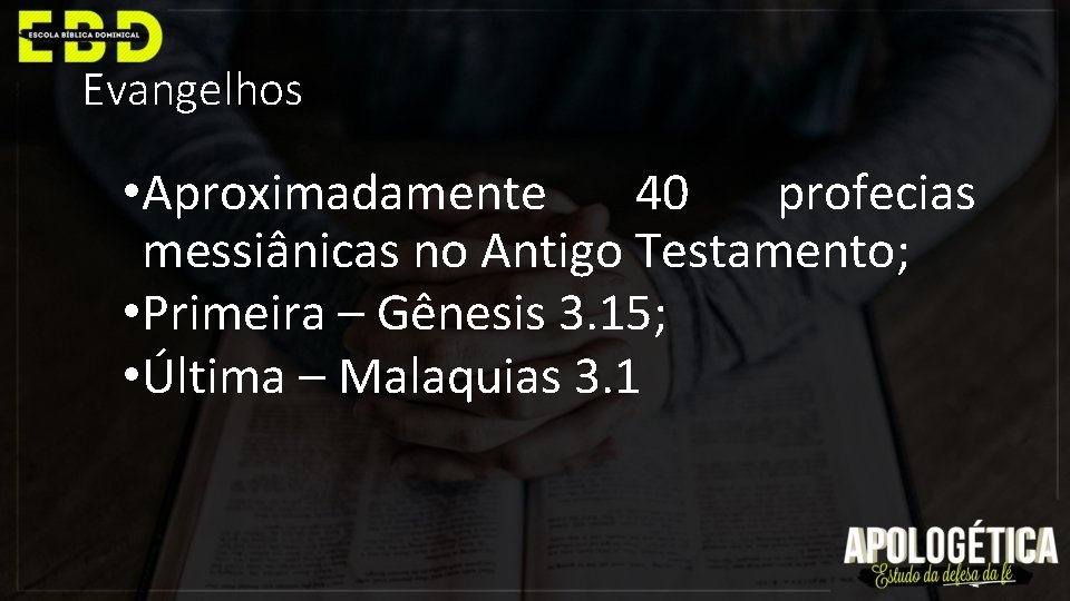 Evangelhos • Aproximadamente 40 profecias messiânicas no Antigo Testamento; • Primeira – Gênesis 3.