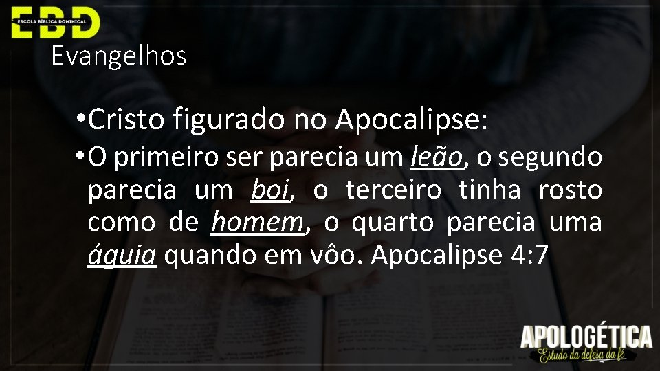 Evangelhos • Cristo figurado no Apocalipse: • O primeiro ser parecia um leão, o