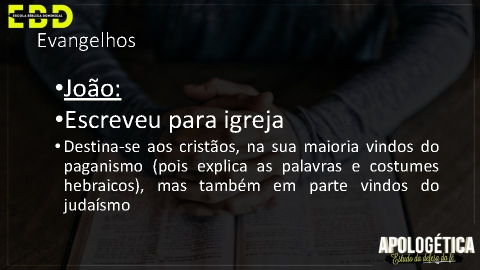 Evangelhos • João: • Escreveu para igreja • Destina-se aos cristãos, na sua maioria