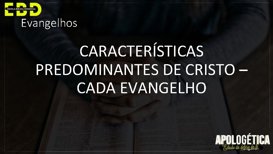 Evangelhos CARACTERÍSTICAS PREDOMINANTES DE CRISTO – CADA EVANGELHO 
