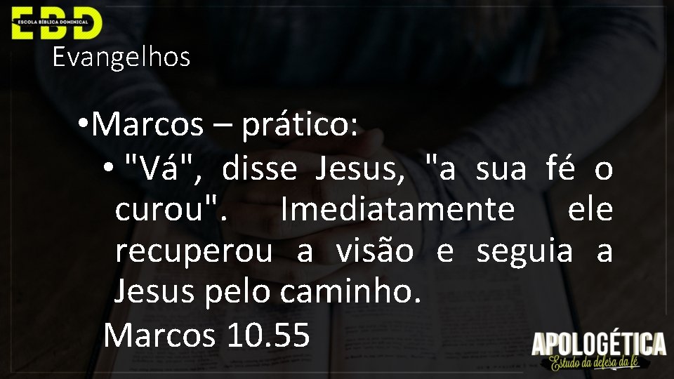 Evangelhos • Marcos – prático: • "Vá", disse Jesus, "a sua fé o curou".