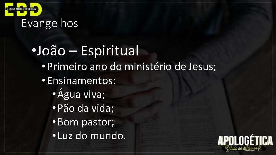 Evangelhos • João – Espiritual • Primeiro ano do ministério de Jesus; • Ensinamentos: