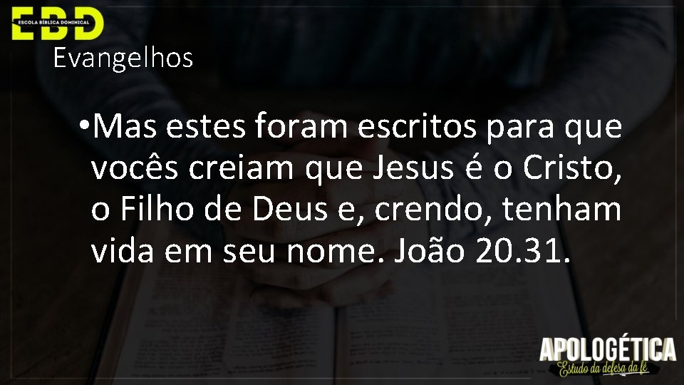 Evangelhos • Mas estes foram escritos para que vocês creiam que Jesus é o