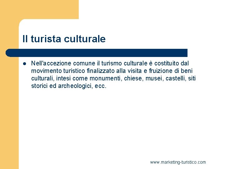 Il turista culturale l Nell'accezione comune il turismo culturale è costituito dal movimento turistico Il turista culturale l Nell'accezione comune il turismo culturale è costituito dal movimento turistico