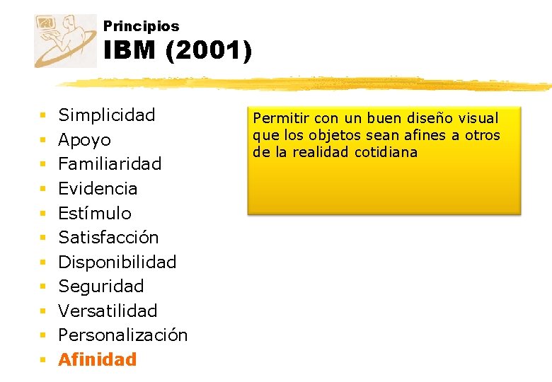 Principios IBM (2001) § § § Simplicidad Apoyo Familiaridad Evidencia Estímulo Satisfacción Disponibilidad Seguridad