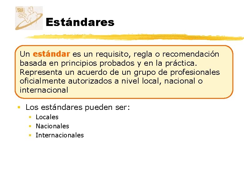 Estándares Un estándar es un requisito, regla o recomendación basada en principios probados y