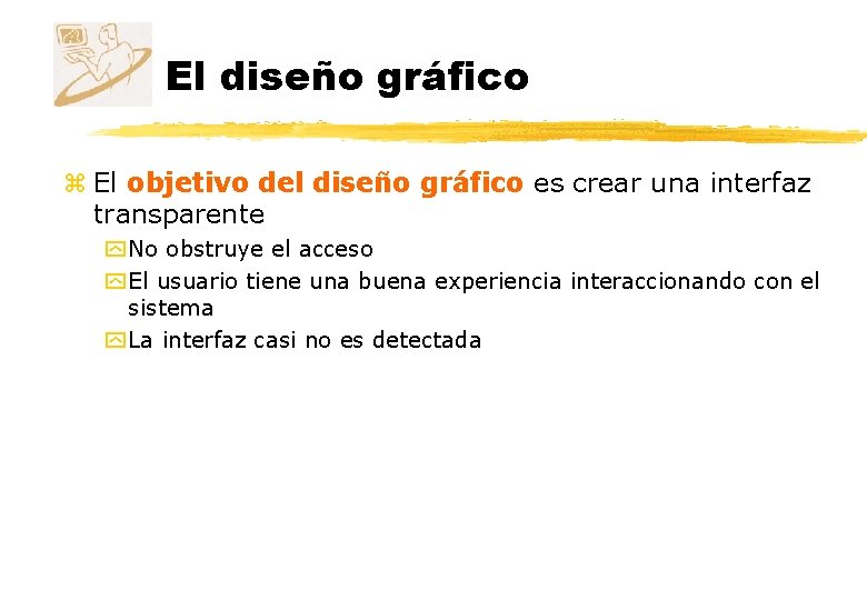 El diseño gráfico z El objetivo del diseño gráfico es crear una interfaz transparente