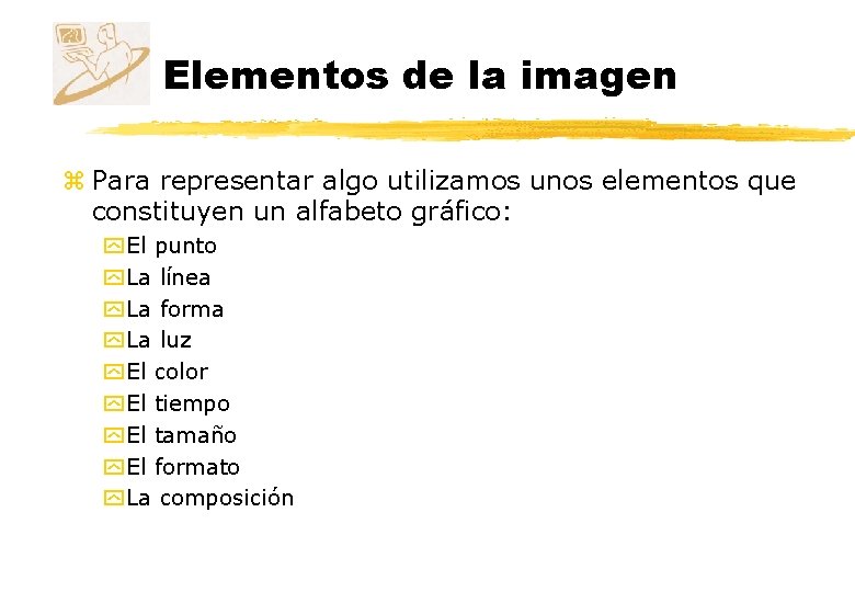 Elementos de la imagen z Para representar algo utilizamos unos elementos que constituyen un