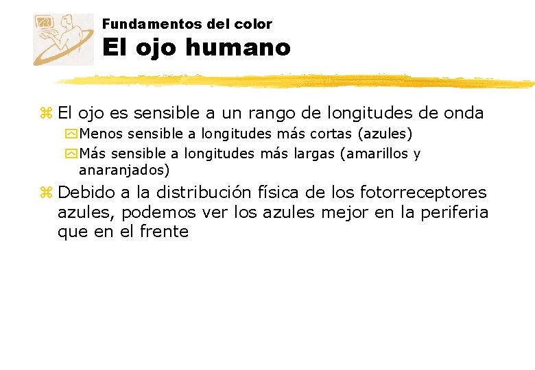 Fundamentos del color El ojo humano z El ojo es sensible a un rango