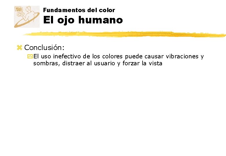 Fundamentos del color El ojo humano z Conclusión: y El uso inefectivo de los