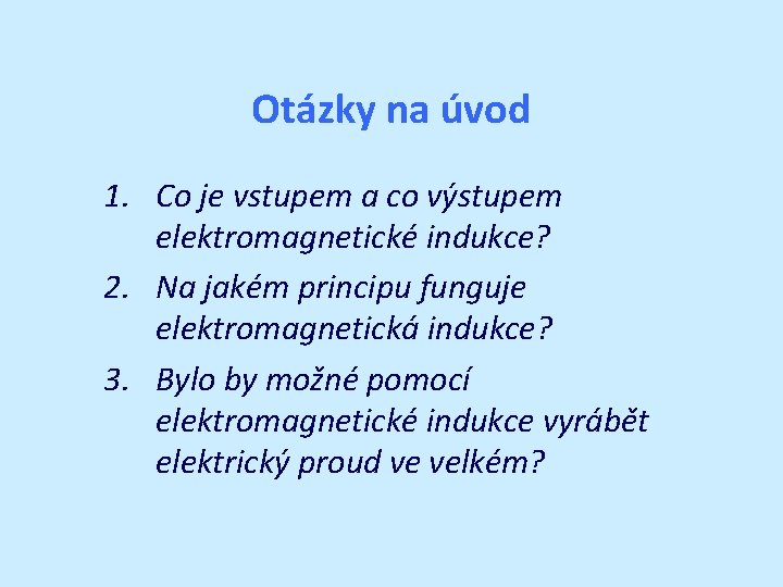 Otázky na úvod 1. Co je vstupem a co výstupem elektromagnetické indukce? 2. Na Otázky na úvod 1. Co je vstupem a co výstupem elektromagnetické indukce? 2. Na