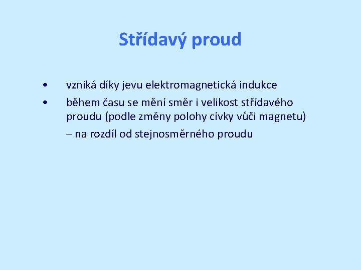 Střídavý proud • • vzniká díky jevu elektromagnetická indukce během času se mění směr Střídavý proud • • vzniká díky jevu elektromagnetická indukce během času se mění směr