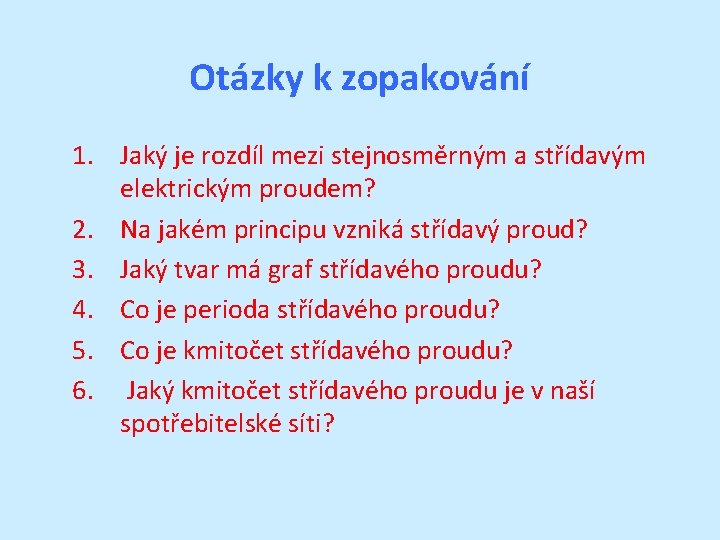Otázky k zopakování 1. Jaký je rozdíl mezi stejnosměrným a střídavým elektrickým proudem? 2. Otázky k zopakování 1. Jaký je rozdíl mezi stejnosměrným a střídavým elektrickým proudem? 2.