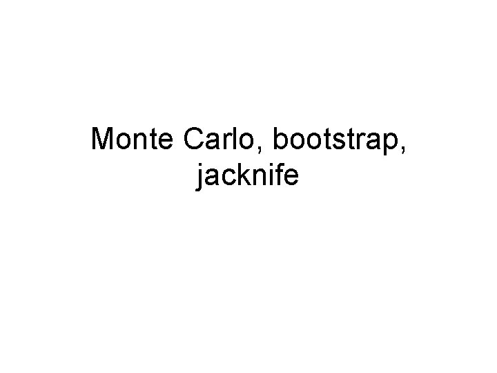 Monte Carlo, bootstrap, jacknife 