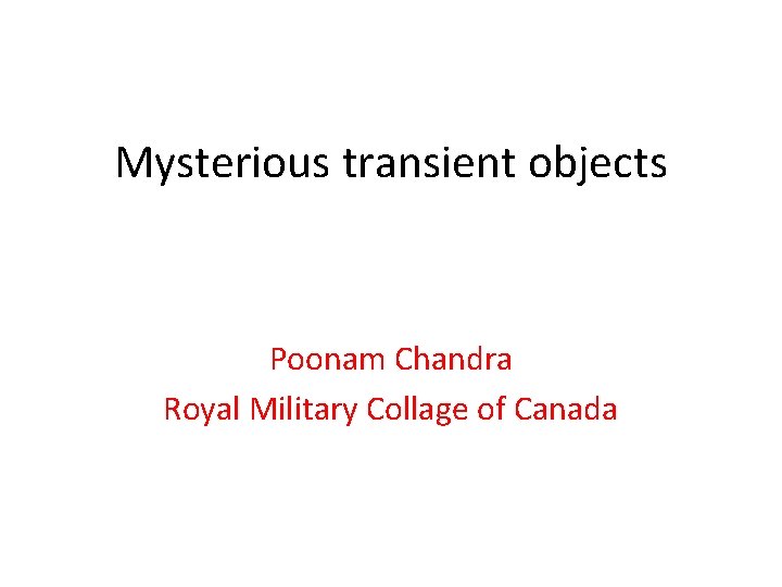 Mysterious transient objects Poonam Chandra Royal Military Collage of Canada 