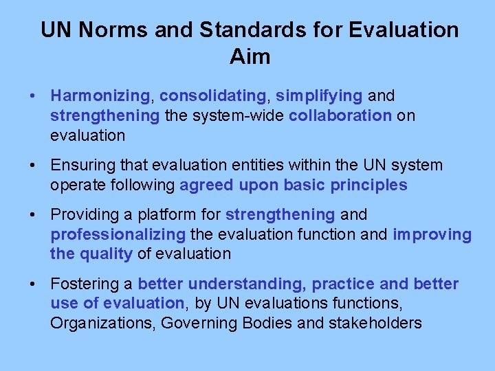 UN Norms and Standards for Evaluation Aim • Harmonizing, consolidating, simplifying and strengthening the