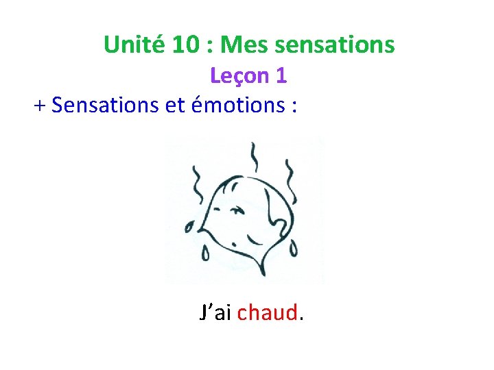Unité 10 : Mes sensations Leçon 1 + Sensations et émotions : J’ai chaud.