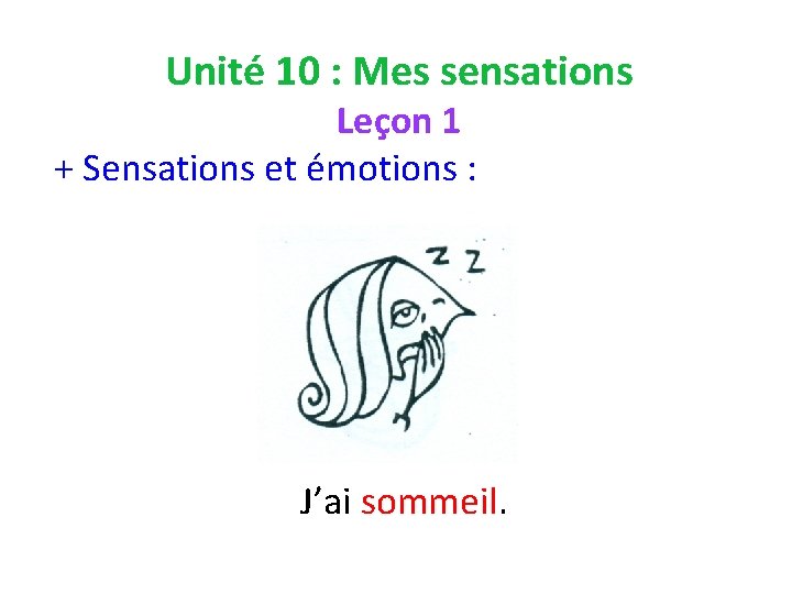 Unité 10 : Mes sensations Leçon 1 + Sensations et émotions : J’ai sommeil.