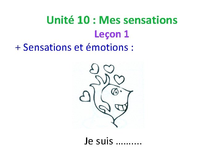 Unité 10 : Mes sensations Leçon 1 + Sensations et émotions : Je suis