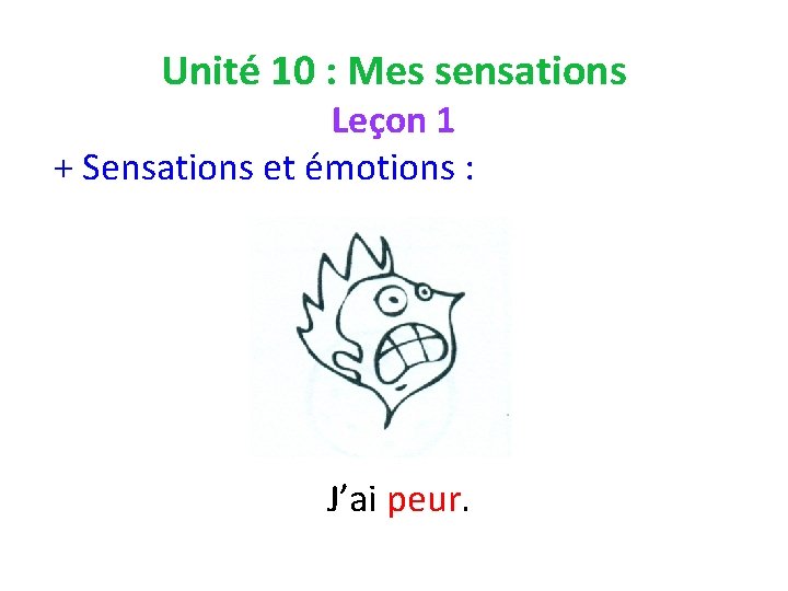 Unité 10 : Mes sensations Leçon 1 + Sensations et émotions : J’ai peur.