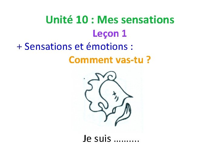 Unité 10 : Mes sensations Leçon 1 + Sensations et émotions : Comment vas-tu